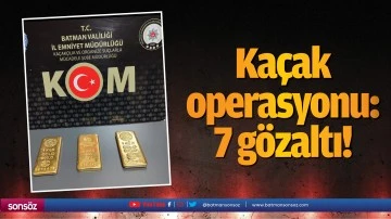 Ka&ccedil;ak operasyonu: 7 g&ouml;zaltı!