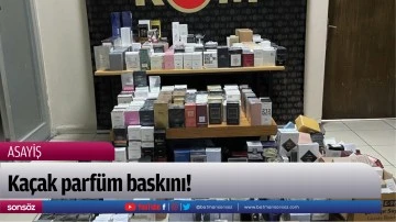 Ka&ccedil;ak parf&uuml;m baskını!