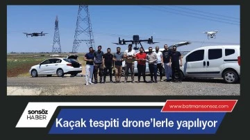 Ka&ccedil;ak tespiti drone&rsquo;lerle yapılıyor