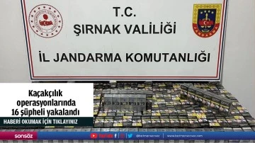 Ka&ccedil;ak&ccedil;ılık operasyonlarında 16 ş&uuml;pheli yakalandı