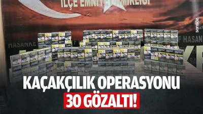 Ka&ccedil;ak&ccedil;ılık operasyonu: 30 g&ouml;zaltı!