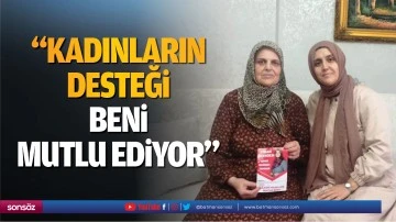 &ldquo;Kadınların desteği beni mutlu ediyor&rdquo;