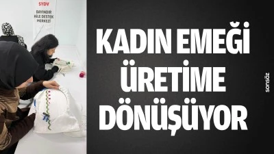 Kadın emeği, &uuml;retime d&ouml;n&uuml;ş&uuml;yor