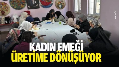 Kadın emeği, &uuml;retime d&ouml;n&uuml;ş&uuml;yor