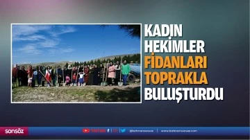 Kadın hekimler fidanları toprakla buluşturdu