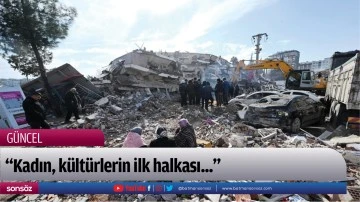 &ldquo;Kadın, k&uuml;lt&uuml;rlerin ilk halkası...&rdquo;