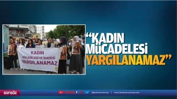 &ldquo;Kadın m&uuml;cadelesi yargılanamaz&rdquo;