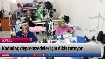 Kadınlar, depremzedeler i&ccedil;in dikiş tutuyor