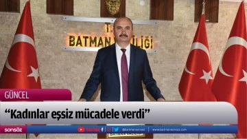 &ldquo;Kadınlar eşsiz m&uuml;cadele verdi&rdquo;