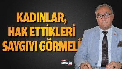 Kadınlar, hak ettikleri saygıyı g&ouml;rmeli