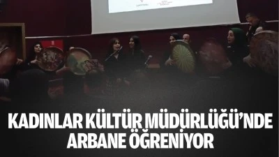 Kadınlar K&uuml;lt&uuml;r M&uuml;d&uuml;rl&uuml;ğ&uuml;&rsquo;nde arbane &ouml;ğreniyor