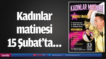 Kadınlar matinesi 15 Şubat&rsquo;ta&hellip;