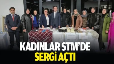 Kadınlar STM&rsquo;de sergi a&ccedil;tı