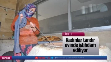 Kadınlar tandır evinde istihdam ediliyor