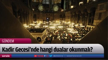 Kadir Gecesi'nde hangi dualar okunmalı?
