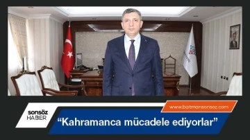&ldquo;Kahramanca m&uuml;cadele ediyorlar&rdquo;