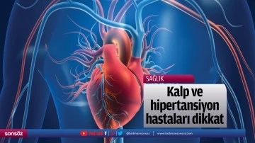 Kalp ve hipertansiyon hastaları dikkat
