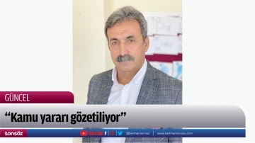 &ldquo;Kamu yararı g&ouml;zetiliyor&rdquo;
