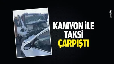 Kamyon ile taksi &ccedil;arpıştı