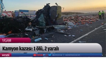 Kamyon kazası: 1 &ouml;l&uuml;, 2 yaralı