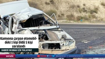 Kamyona &ccedil;arpan otomobildeki 1 kişi &ouml;ld&uuml; 5 kişi yaralandı