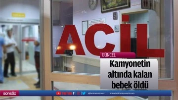 Kamyonetin altında kalan bebek &ouml;ld&uuml;