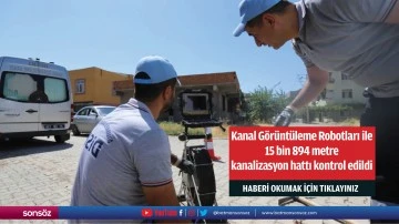 Kanal G&ouml;r&uuml;nt&uuml;leme Robotları ile 15 bin 894 metre kanalizasyon hattı kontrol edildi