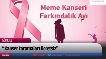&ldquo;Kanser taramaları &uuml;cretsiz&rdquo;