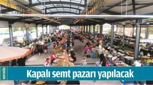 KAPALI SEMT PAZARI YAPILACAK