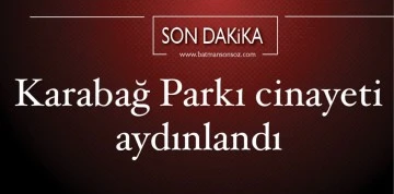 Karabağ Parkı cinayeti aydınlandı