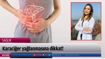 Karaciğer yağlanmasına dikkat!
