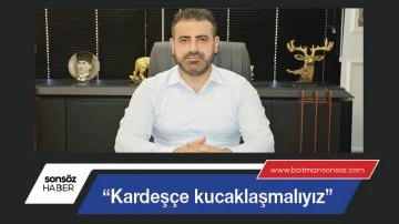 &ldquo;Kardeş&ccedil;e kucaklaşmalıyız&rdquo;