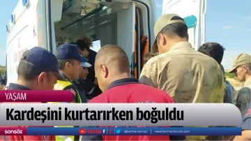 Kardeşini kurtarırken boğuldu