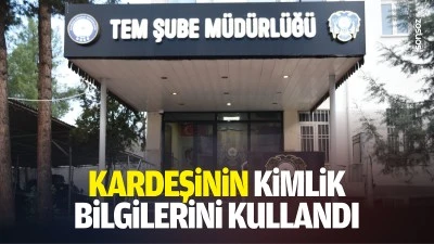 Kardeşinin kimlik bilgilerini kullandı