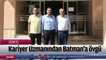 Kariyer Uzmanından Batman&rsquo;a &ouml;vg&uuml;: &ldquo;&Ouml;rnek şehir&hellip;&rdquo;
