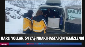 Karlı yollar, 54 yaşındaki hasta i&ccedil;in temizlendi