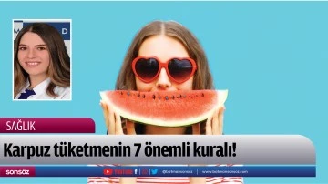 Karpuz t&uuml;ketmenin 7 &ouml;nemli kuralı!