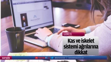 Kas ve iskelet sistemi ağrılarına dikkat