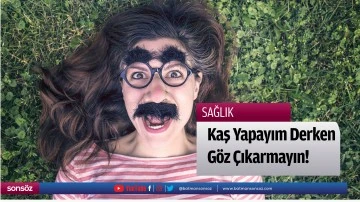 Kaş Yapayım Derken G&ouml;z &Ccedil;ıkarmayın!