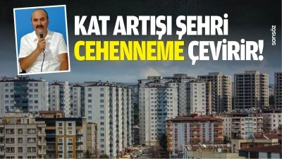Kat artışı şehri cehenneme &ccedil;evirir!