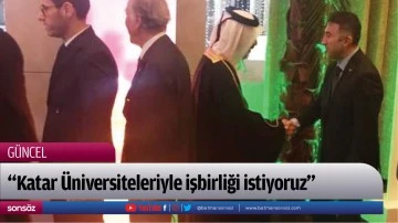 &ldquo;Katar &Uuml;niversiteleriyle işbirliği istiyoruz&rdquo;