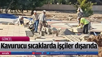 Kavurucu sıcaklarda iş&ccedil;iler dışarıda
