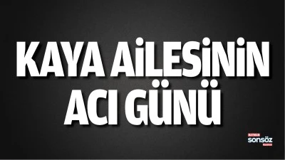 Kaya Ailesinin acı g&uuml;n&uuml;