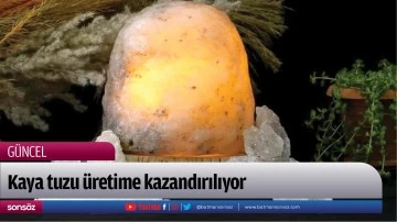 Kaya tuzu &uuml;retime kazandırılıyor