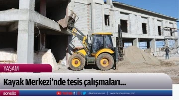 Kayak Merkezi'nde tesis &ccedil;alışmaları...