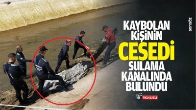 Kaybolan kişinin cesedi sulama kanalında bulundu