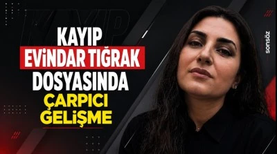 Kayıp Evindar Tığrak dosyasında &ccedil;arpıcı gelişme