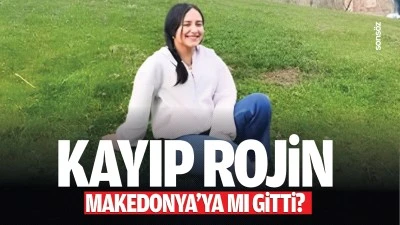 Kayıp Rojin Makedonya&rsquo;ya mı gitti?