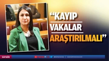 &ldquo;Kayıp vakalar araştırılmalı&rdquo;