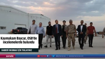 Kaymakam Baycar, OSB&rsquo;de incelemelerde bulundu